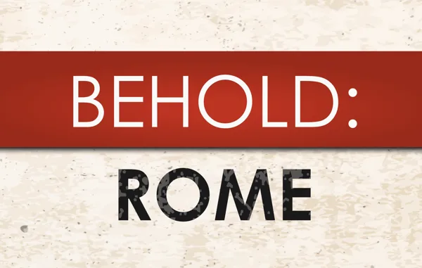 Behold: Rome